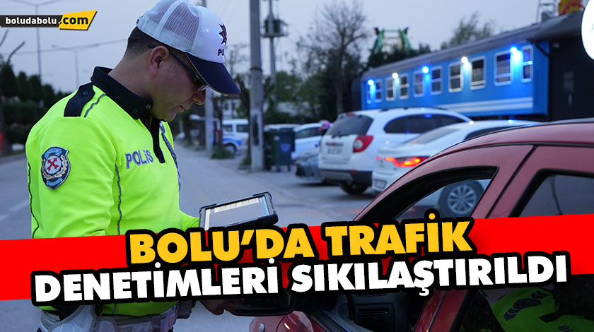 BOLU’DA TRAFİK DENETİMLERİ SIKILAŞTIRILDI BOLU’DA TRAFİK DENETİMLERİ SIKILAŞTIRILDI