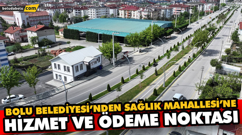 BOLU BELEDİYESİ’NDEN SAĞLIK MAHALLESİ’NE HİZMET VE ÖDEME NOKTASI