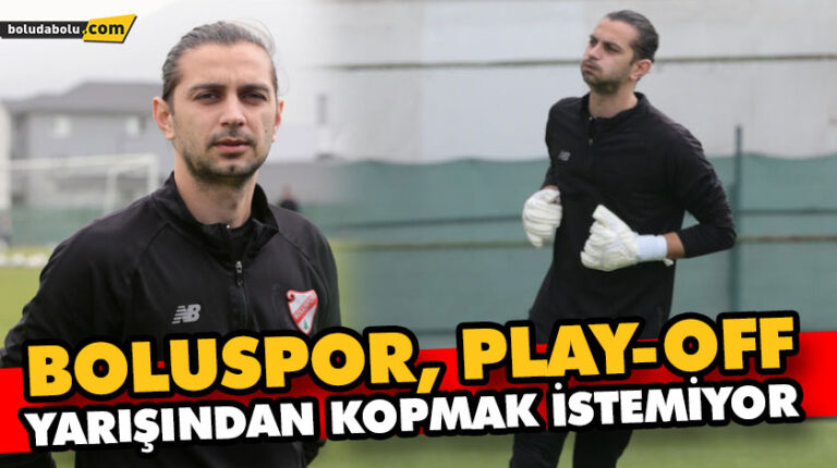 BOLUSPOR, PLAY-OFF YARIŞINDAN KOPMAK İSTEMİYOR