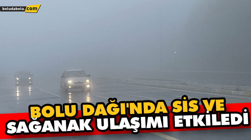 BOLU DAĞI’NDA SİS VE SAĞANAK ULAŞIMI ETKİLEDİ BOLU DAĞI’NDA SİS VE SAĞANAK ULAŞIMI ETKİLEDİ