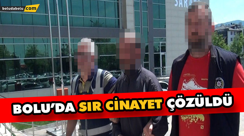 BOLU’DA SIR CİNAYET ÇÖZÜLDÜ BOLU’DA SIR CİNAYET ÇÖZÜLDÜ