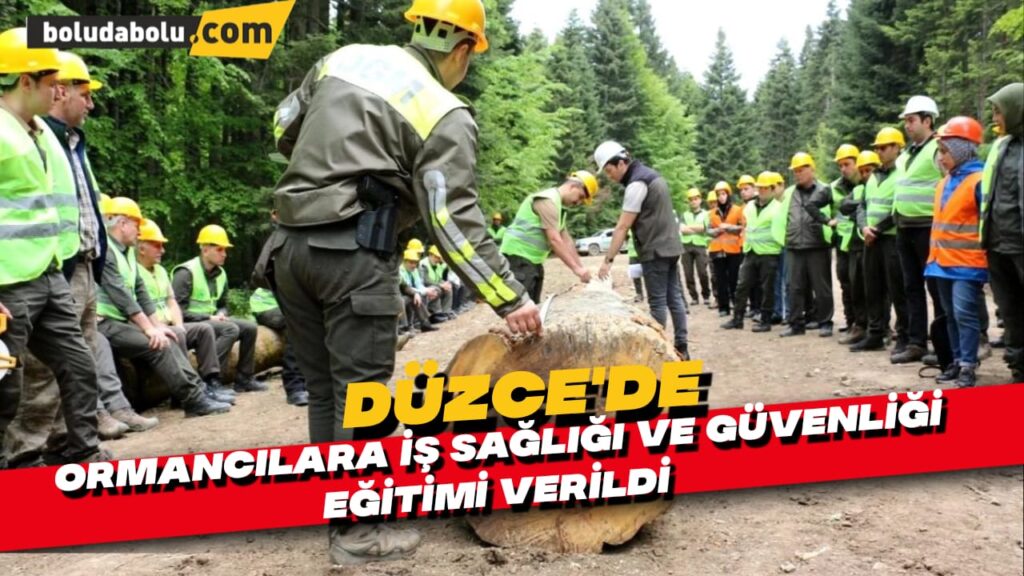 Düzce’de ormancılara iş sağlığı ve güvenliği eğitimi verildi