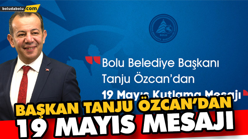 BAŞKAN TANJU ÖZCAN’DAN 19 MAYIS MESAJI BAŞKAN TANJU ÖZCAN’DAN 19 MAYIS MESAJI
