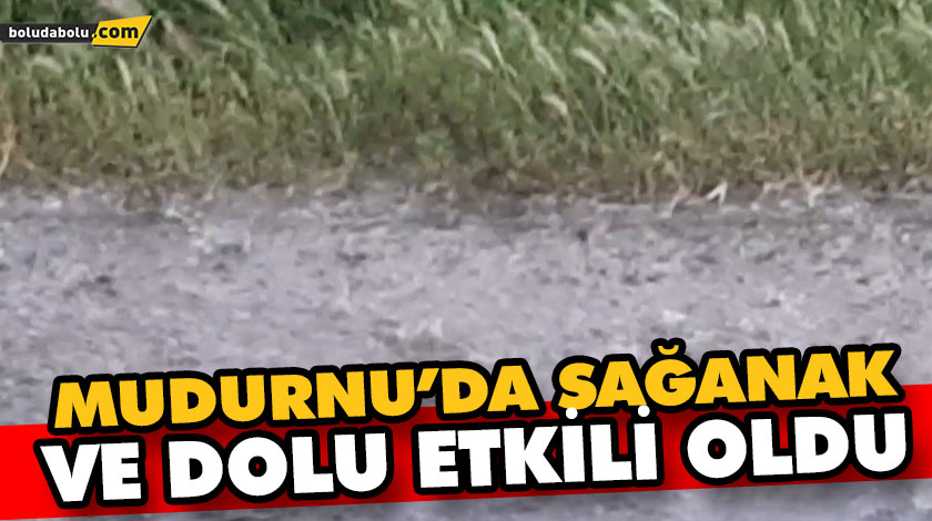 MUDURNU’DA SAĞANAK VE DOLU ETKİLİ OLDU MUDURNU’DA SAĞANAK VE DOLU ETKİLİ OLDU