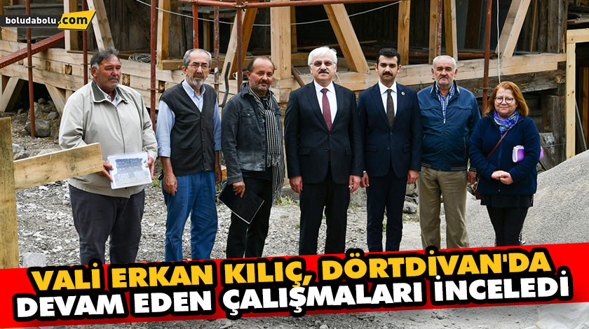 VALİ ERKAN KILIÇ, DÖRTDİVAN’DA DEVAM EDEN ÇALIŞMALARI İNCELEDİ