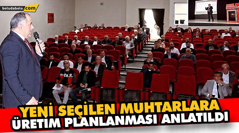 YENİ SEÇİLEN MUHTARLARA ÜRETİM PLANLANMASI ANLATILDI