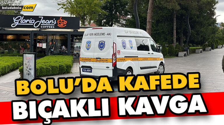 BOLU’DA KAFEDE BIÇAKLI KAVGA: 1 YARALI