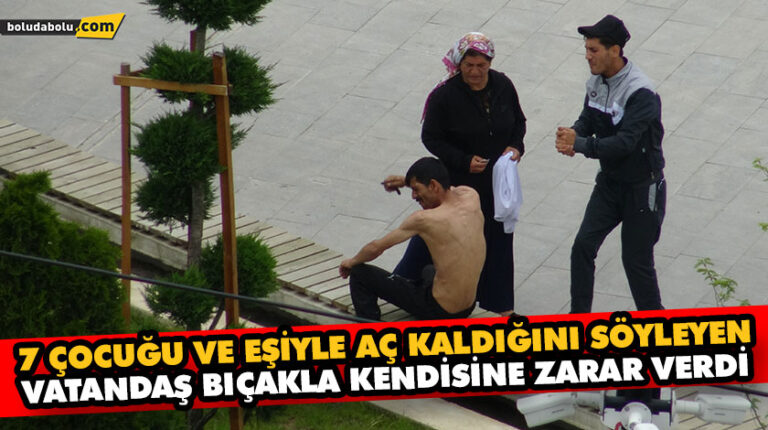 7 ÇOCUĞU VE EŞİYLE AÇ KALDIĞINI SÖYLEYEN VATANDAŞ BIÇAKLA KENDİSİNE ZARAR VERDİ