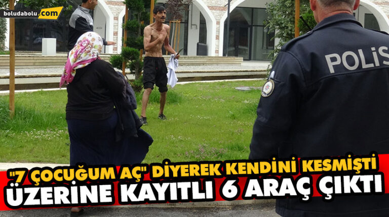 “7 ÇOCUĞUM AÇ” DİYEREK KENDİNİ KESMİŞTİ, ÜZERİNE KAYITLI 6 ARAÇ ÇIKTI