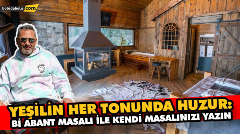 YEŞİLİN HER TONUNDA HUZUR: Bİ ABANT MASALI İLE KENDİ MASALINIZI YAZIN