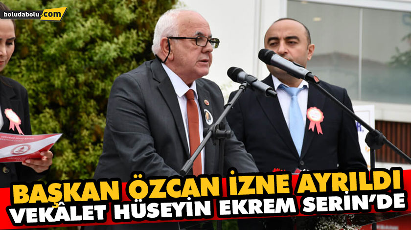 BAŞKAN ÖZCAN İZNE AYRILDI, VEKÂLET HÜSEYİN EKREM SERİN’DE BAŞKAN ÖZCAN İZNE AYRILDI, VEKÂLET HÜSEYİN EKREM SERİN’DE