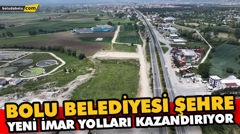 BOLU BELEDİYESİ ŞEHRE YENİ İMAR YOLLARI KAZANDIRIYOR BOLU BELEDİYESİ ŞEHRE YENİ İMAR YOLLARI KAZANDIRIYOR