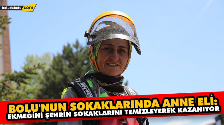 BOLU’NUN SOKAKLARINDA ANNE ELİ: EKMEĞİNİ ŞEHRİN SOKAKLARINI TEMİZLEYEREK KAZANIYOR