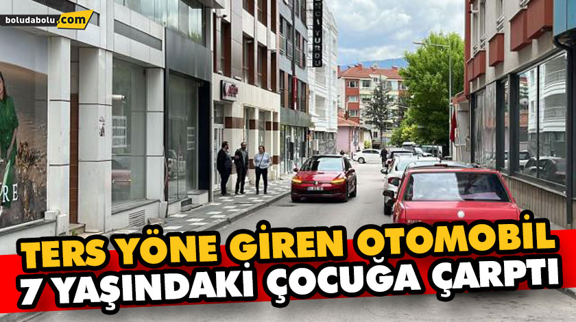TERS YÖNE GİREN OTOMOBİL, 7 YAŞINDAKİ ÇOCUĞA ÇARPTI TERS YÖNE GİREN OTOMOBİL, 7 YAŞINDAKİ ÇOCUĞA ÇARPTI