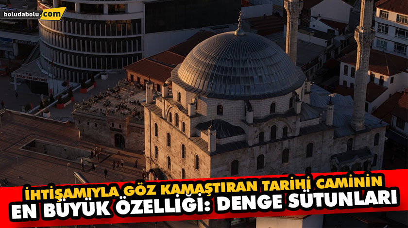 İHTİŞAMIYLA GÖZ KAMAŞTIRAN TARİHİ CAMİNİN EN BÜYÜK ÖZELLİĞİ: DENGE SÜTUNLARI