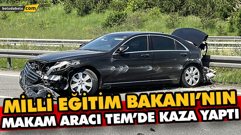 MİLLİ EĞİTİM BAKANI’NIN MAKAM ARACI TEM’DE KAZA YAPTI MİLLİ EĞİTİM BAKANI’NIN MAKAM ARACI TEM’DE KAZA YAPTI