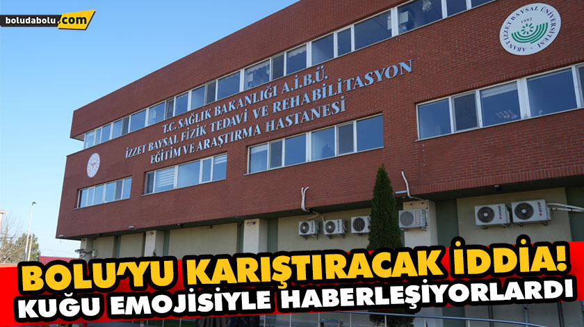 BOLU’YU KARIŞTIRACAK İDDİA! KUĞU EMOJİSİYLE HABERLEŞİYORLARDI BOLU’YU KARIŞTIRACAK İDDİA! KUĞU EMOJİSİYLE HABERLEŞİYORLARDI