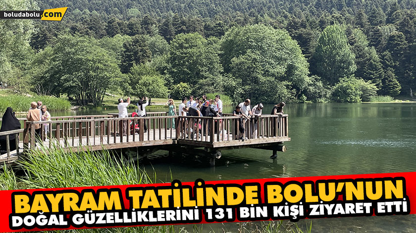 BAYRAM TATİLİNDE BOLU’NUN DOĞAL GÜZELLİKLERİNİ 131 BİN KİŞİ ZİYARET ETTİ