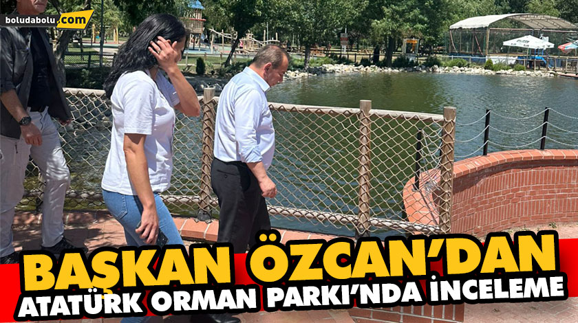 BAŞKAN ÖZCAN’DAN ATATÜRK ORMAN PARKI’NDA İNCELEME BAŞKAN ÖZCAN’DAN ATATÜRK ORMAN PARKI’NDA İNCELEME