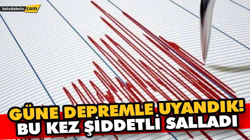 GÜNE DEPREMLE UYANDIK! BU KEZ ŞİDDETLİ SALLADI GÜNE DEPREMLE UYANDIK! BU KEZ ŞİDDETLİ SALLADI