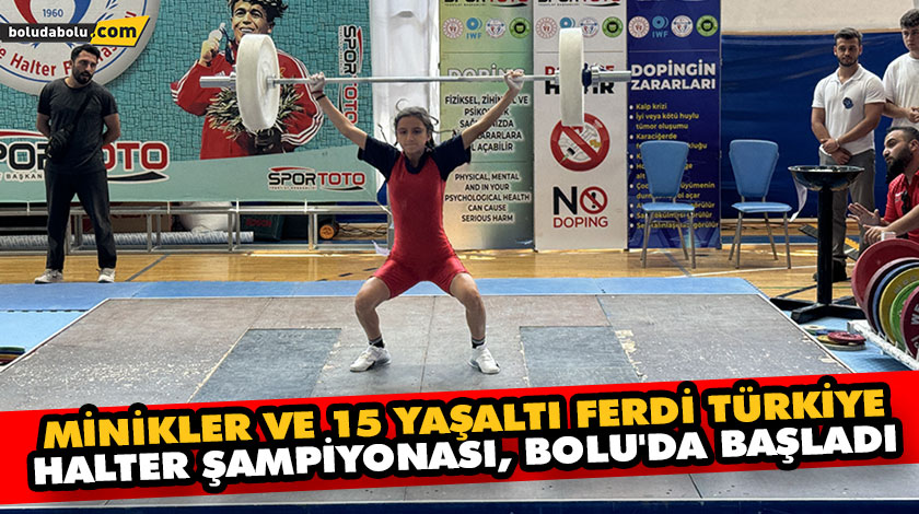 MİNİKLER VE 15 YAŞALTI FERDİ TÜRKİYE HALTER ŞAMPİYONASI, BOLU’DA BAŞLADI