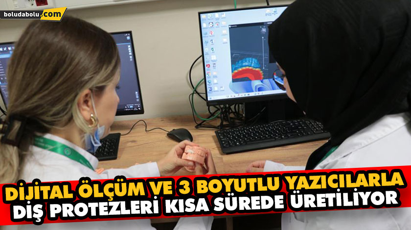 DİJİTAL ÖLÇÜM VE 3 BOYUTLU YAZICILARLA DİŞ PROTEZLERİ KISA SÜREDE ÜRETİLİYOR