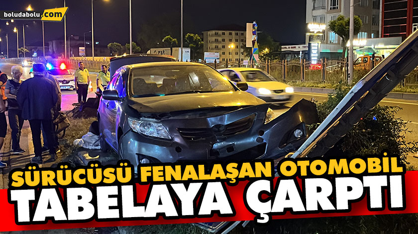 SÜRÜCÜSÜ FENALAŞAN OTOMOBİL TABELAYA ÇARPTI: 1 YARALI SÜRÜCÜSÜ FENALAŞAN OTOMOBİL TABELAYA ÇARPTI: 1 YARALI