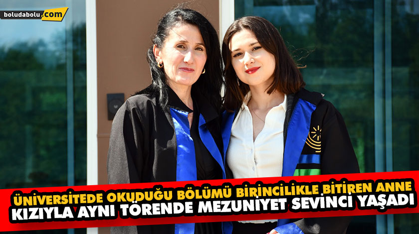 ÜNİVERSİTEDE OKUDUĞU BÖLÜMÜ BİRİNCİLİKLE BİTİREN ANNE, KIZIYLA AYNI TÖRENDE MEZUNİYET SEVİNCİ YAŞADI