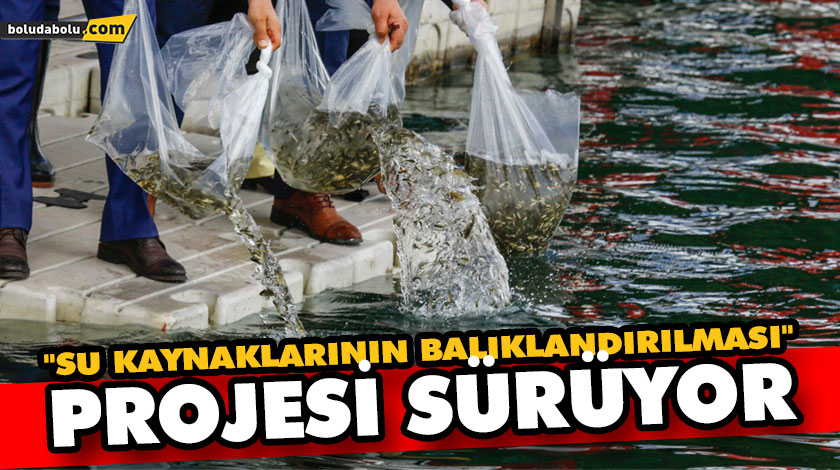 “SU KAYNAKLARININ BALIKLANDIRILMASI” PROJESİ SÜRÜYOR