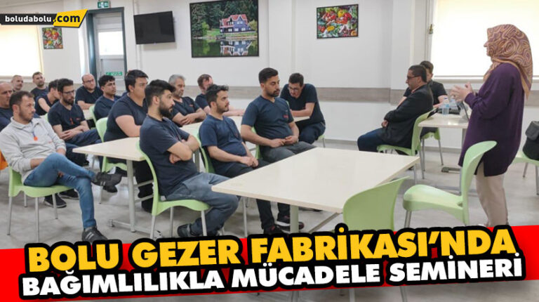 BOLU GEZER FABRİKASI’NDA BAĞIMLILIKLA MÜCADELE SEMİNERİ