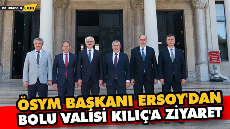ÖSYM BAŞKANI ERSOY’DAN BOLU VALİSİ KILIÇ’A ZİYARET