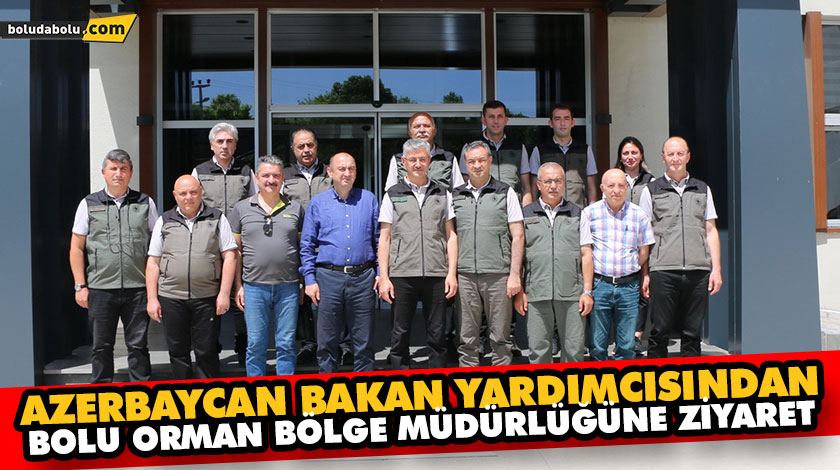 AZERBAYCAN BAKAN YARDIMCISINDAN BOLU ORMAN BÖLGE MÜDÜRLÜĞÜNE ZİYARET AZERBAYCAN BAKAN YARDIMCISINDAN BOLU ORMAN BÖLGE MÜDÜRLÜĞÜNE ZİYARET