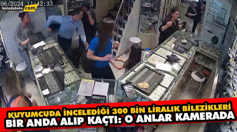 KUYUMCUDA İNCELEDİĞİ 300 BİN LİRALIK BİLEZİKLERİ BİR ANDA ALIP KAÇTI: O ANLAR KAMERADA