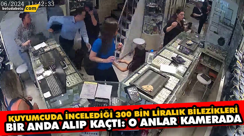 KUYUMCUDA İNCELEDİĞİ 300 BİN LİRALIK BİLEZİKLERİ BİR ANDA ALIP KAÇTI: O ANLAR KAMERADA