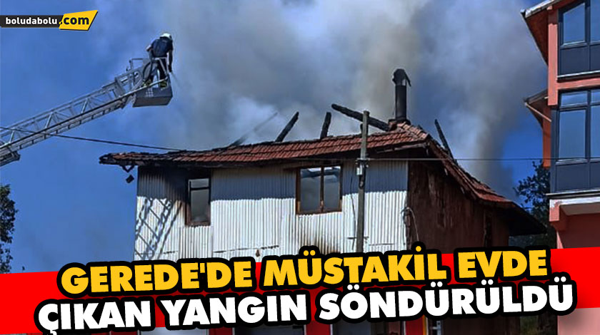 GEREDE’DE MÜSTAKİL EVDE ÇIKAN YANGIN SÖNDÜRÜLDÜ GEREDE’DE MÜSTAKİL EVDE ÇIKAN YANGIN SÖNDÜRÜLDÜ