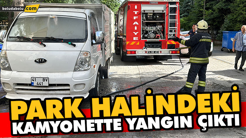 PARK HALİNDEKİ KAMYONETTE YANGIN ÇIKTI PARK HALİNDEKİ KAMYONETTE YANGIN ÇIKTI