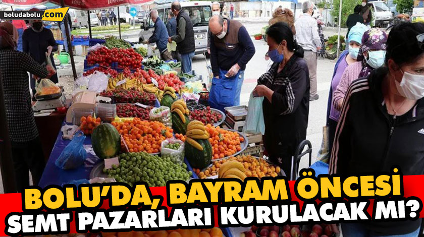 BOLU’DA, BAYRAM ÖNCESİ SEMT PAZARLARI KURULACAK MI? BOLU’DA, BAYRAM ÖNCESİ SEMT PAZARLARI KURULACAK MI?