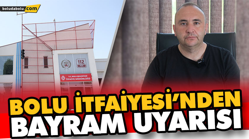 BOLU İTFAİYESİ’NDEN BAYRAM UYARISI BOLU İTFAİYESİ’NDEN BAYRAM UYARISI