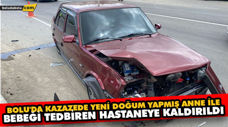 Bolu’da korkutan anlar yeni doğan bebek ve annesi yaralandı