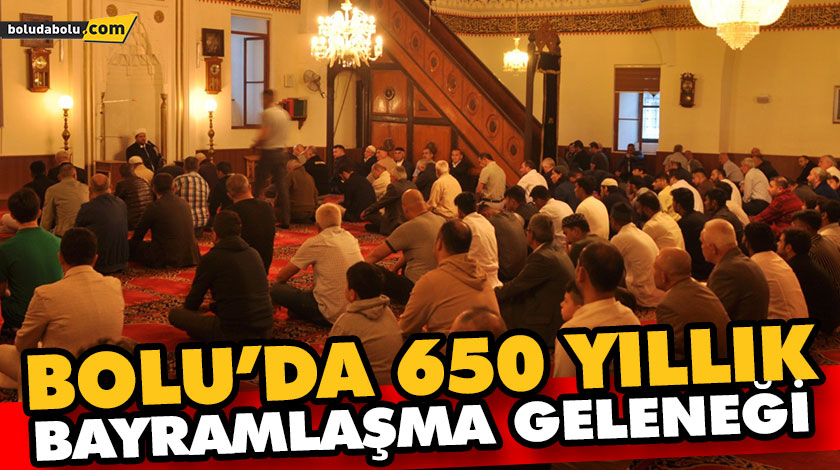 BOLU’DA 650 YILLIK BAYRAMLAŞMA GELENEĞİ BOLU’DA 650 YILLIK BAYRAMLAŞMA GELENEĞİ