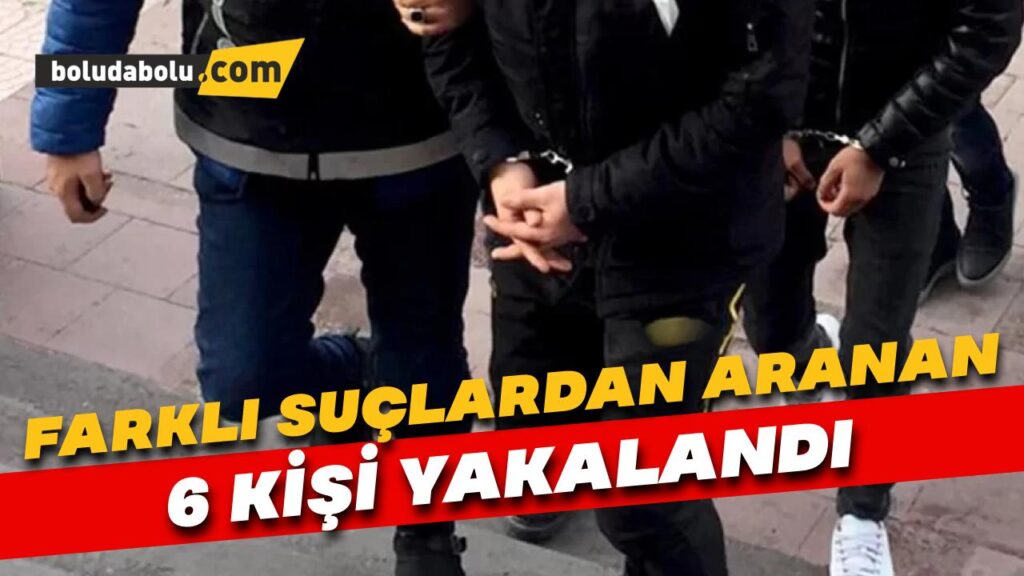 Bolu’da farklı suçlardan aranan 6 kişi yakalandı