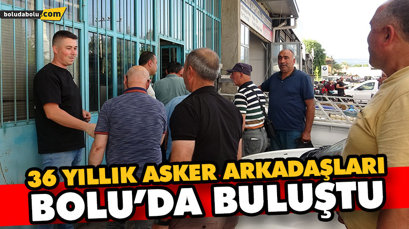 36 YILLIK ASKER ARKADAŞLARI BOLU’DA BULUŞTU 36 YILLIK ASKER ARKADAŞLARI BOLU’DA BULUŞTU
