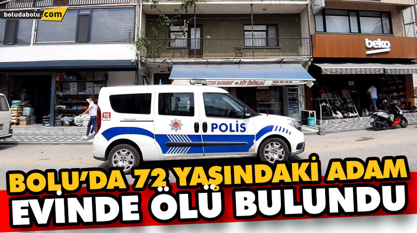 BOLU’DA 72 YAŞINDAKİ ADAM EVİNDE ÖLÜ BULUNDU BOLU’DA 72 YAŞINDAKİ ADAM EVİNDE ÖLÜ BULUNDU