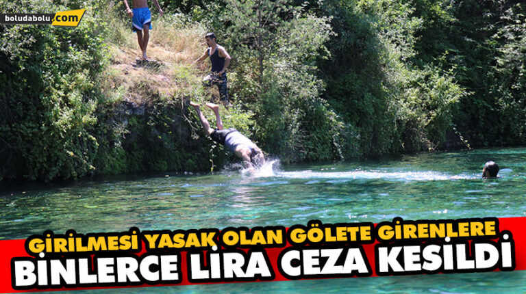 GİRİLMESİ YASAK OLAN GÖLETE GİRENLERE BİNLERCE LİRA CEZA KESİLDİ