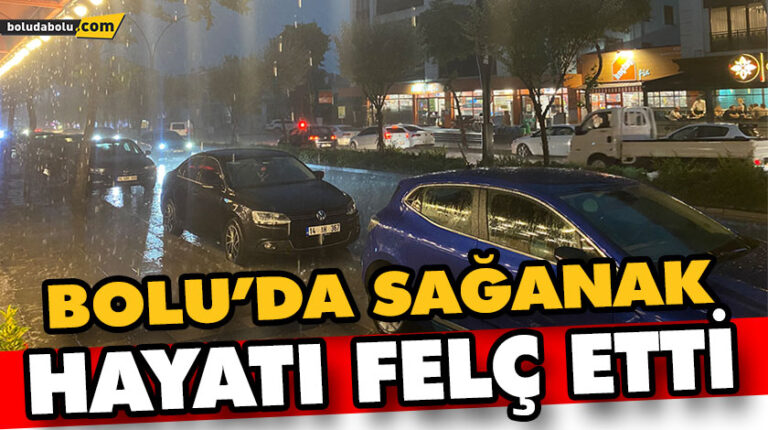 BOLU’DA SAĞANAK HAYATI FELÇ ETTİ