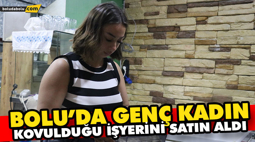 Bolu’da genç kadın, kovulduğu işyerini satın aldı Bolu’da genç kadın, kovulduğu işyerini satın aldı