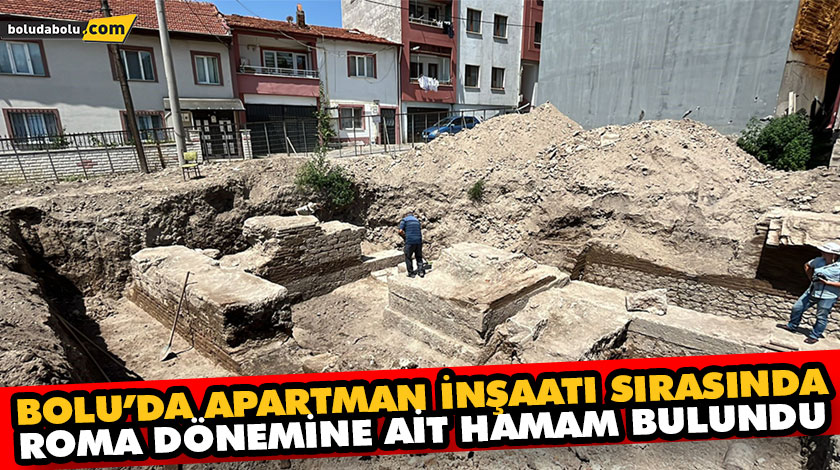 BOLU’DA APARTMAN İNŞAATI SIRASINDA ROMA DÖNEMİNE AİT HAMAM BULUNDU BOLU’DA APARTMAN İNŞAATI SIRASINDA ROMA DÖNEMİNE AİT HAMAM BULUNDU
