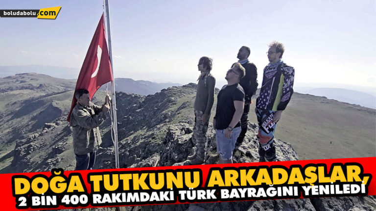 DOĞA TUTKUNU ARKADAŞLAR, 2 BİN 400 RAKIMDAKİ TÜRK BAYRAĞINI YENİLEDİ