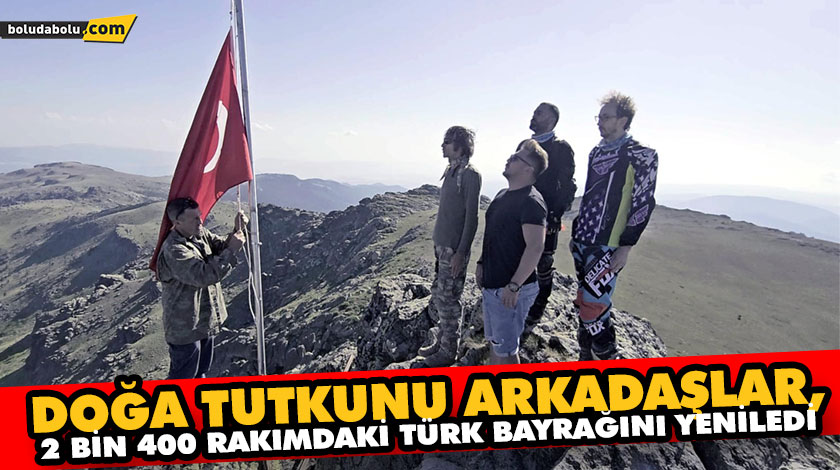 DOĞA TUTKUNU ARKADAŞLAR, 2 BİN 400 RAKIMDAKİ TÜRK BAYRAĞINI YENİLEDİ DOĞA TUTKUNU ARKADAŞLAR, 2 BİN 400 RAKIMDAKİ TÜRK BAYRAĞINI YENİLEDİ