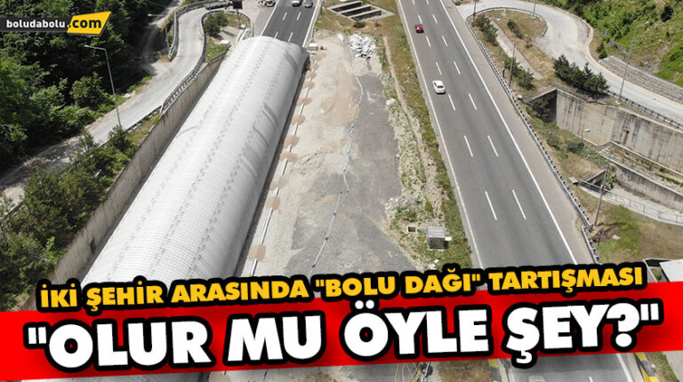 İKİ ŞEHİR ARASINDA “BOLU DAĞI” TARTIŞMASI: “OLUR MU ÖYLE ŞEY?”